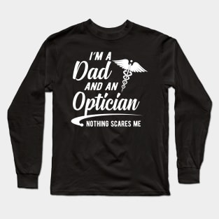 Optician and dad - I'm dad and an optician nothing scares me Long Sleeve T-Shirt